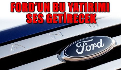 Ford'dan dev yatırım